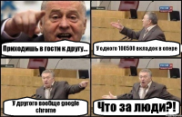 Приходишь в гости к другу... У одного 100500 вкладок в опере У другого вообще google chrome Что за люди?!