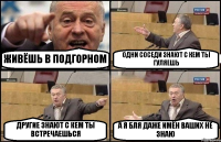 ЖИВЁШЬ В ПОДГОРНОМ ОДНИ СОСЕДИ ЗНАЮТ С КЕМ ТЫ ГУЛЯЕШЬ ДРУГИЕ ЗНАЮТ С КЕМ ТЫ ВСТРЕЧАЕШЬСЯ А Я БЛЯ ДАЖЕ ИМЁН ВАШИХ НЕ ЗНАЮ