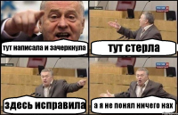 тут написала и зачеркнула тут стерла здесь исправила а я не понял ничего нах