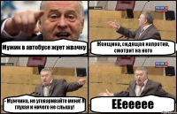 Мужик в автобусе жует жвачку Женщина, сидящая напротив, смотрит на него - Мужчина, не уговаривайте меня! Я глухая и ничего не слышу! ЕЕеееее