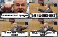 Зашел в отдел продаж Там Ященко ржет Тут Можгин по телефону пиздит Блядь, а кто продавать то будет??