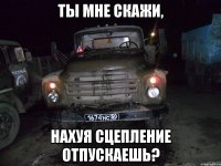 ты мне скажи, нахуя сцепление отпускаешь?