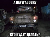 а перегазовку кто будет делать?