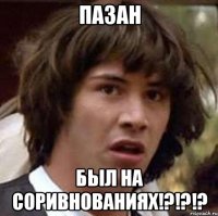 пазан был на соривнованиях!?!?!?