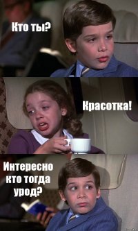 Кто ты? Красотка! Интересно кто тогда урод?