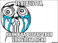 те відчуття, коли в кафе грає твоя улюблена пісня