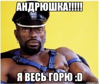 андрюшка!!! я весь горю :d