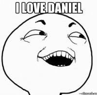 i love daniel 