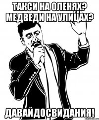 такси на оленях? медведи на улицах? давайдосвидания!