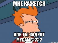 мне кажется или ты задрот mygame???