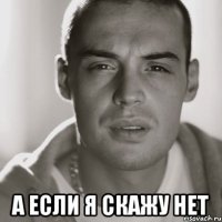  а если я скажу нет