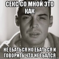 секс со мной это как не ебаться но ебаться и говорить что не ебался