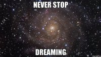 never stop dreaming