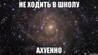 не ходить в школу ахуенно