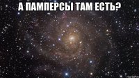 а памперсы там есть? 