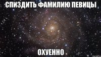 спиздить фамилию певицы охуенно