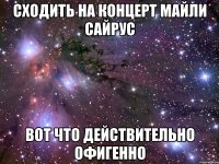 сходить на концерт майли сайрус вот что действительно офигенно