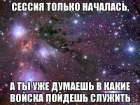 сессия только началась, а ты уже думаешь в какие войска пойдешь служить