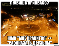 любишь кривбасс? жми "мне нравится" -> "рассказать друзьям"