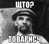 щто? товарисч