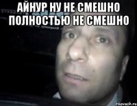 айнур ну не смешно полностью не смешно 