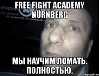 free fight academy nürnberg мы научим ломать. полностью.