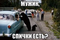 мужик, спички есть?