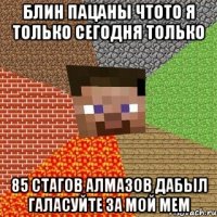 блин пацаны чтото я только сегодня только 85 стагов алмазов дабыл галасуйте за мой мем