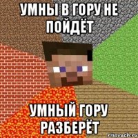 умны в гору не пойдёт умный гору разберёт