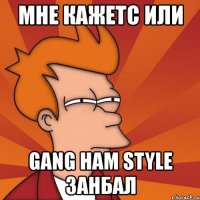 мне кажетс или gang ham style занбал