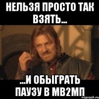 нельзя просто так взять... ...и обыграть паузу в мв2мп