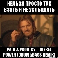 нельзя просто так взять и не услышать pain & prodigy – diesel power (drum&bass remix)