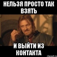 нельзя просто так взять и выйти из контакта