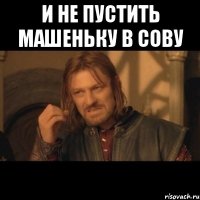 и не пустить машеньку в сову 