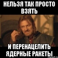 нельзя так просто взять и перенацелить ядерные ракеты