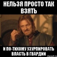 нельзя просто так взять и по-тихому узурпировать власть в гвардии