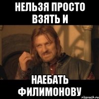 нельзя просто взять и наебать филимонову