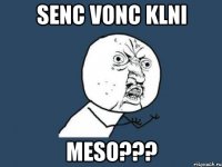 senc vonc klni meso???