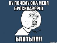 ну почему она меня бросила???((( блять!!!