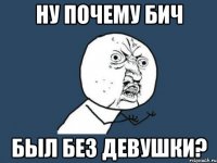 ну почему бич был без девушки?