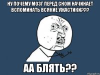 ну почему мозг перед сном начинает вспоминать всякие ужастики??? аа блять??