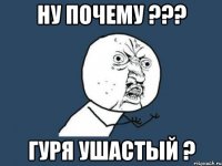 ну почему ??? гуря ушастый ?