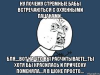 ну почему стрёмные бабы встречаються с охуенными пацанами.. бля....вот на что вы расчитываете...ты хотя бы красилась и причёску поменяла....я в шоке просто....