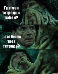 Где моя тетрадь с лабой? ...это была твоя тетрадь? 