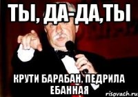 ты, да-да,ты крути барабан, педрила ебанная