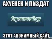 ахуенен и пиздат этот анонимный сайт