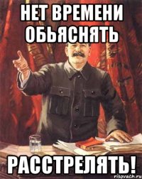 нет времени обьяснять расстрелять!