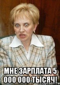  мне зарплата 5 000 000 тысяч!