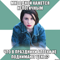 мне одной кажется нелогичным что в праздники аптеки не поднимают цены?