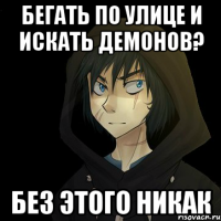 бегать по улице и искать демонов? без этого никак